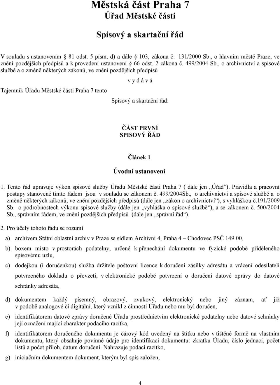 , o archivnictví a spisové službě a o změně některých zákonů, ve znění pozdějších předpisů Tajemník Úřadu Městské části Praha 7 tento v y d á v á Spisový a skartační řád: ČÁST PRVNÍ SPISOVÝ ŘÁD