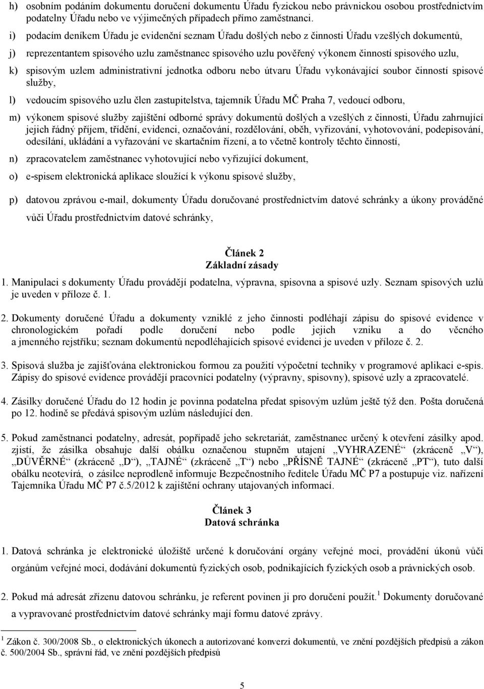 uzlu, k) spisovým uzlem administrativní jednotka odboru nebo útvaru Úřadu vykonávající soubor činností spisové služby, l) vedoucím spisového uzlu člen zastupitelstva, tajemník Úřadu MČ Praha 7,