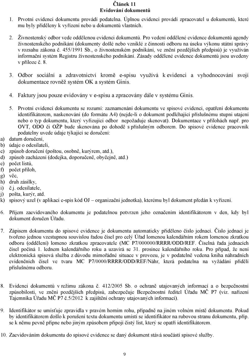 Pro vedení oddělené evidence dokumentů agendy živnostenského podnikání (dokumenty došlé nebo vzniklé z činnosti odboru na úseku výkonu státní správy v rozsahu zákona č. 455/1991 Sb.