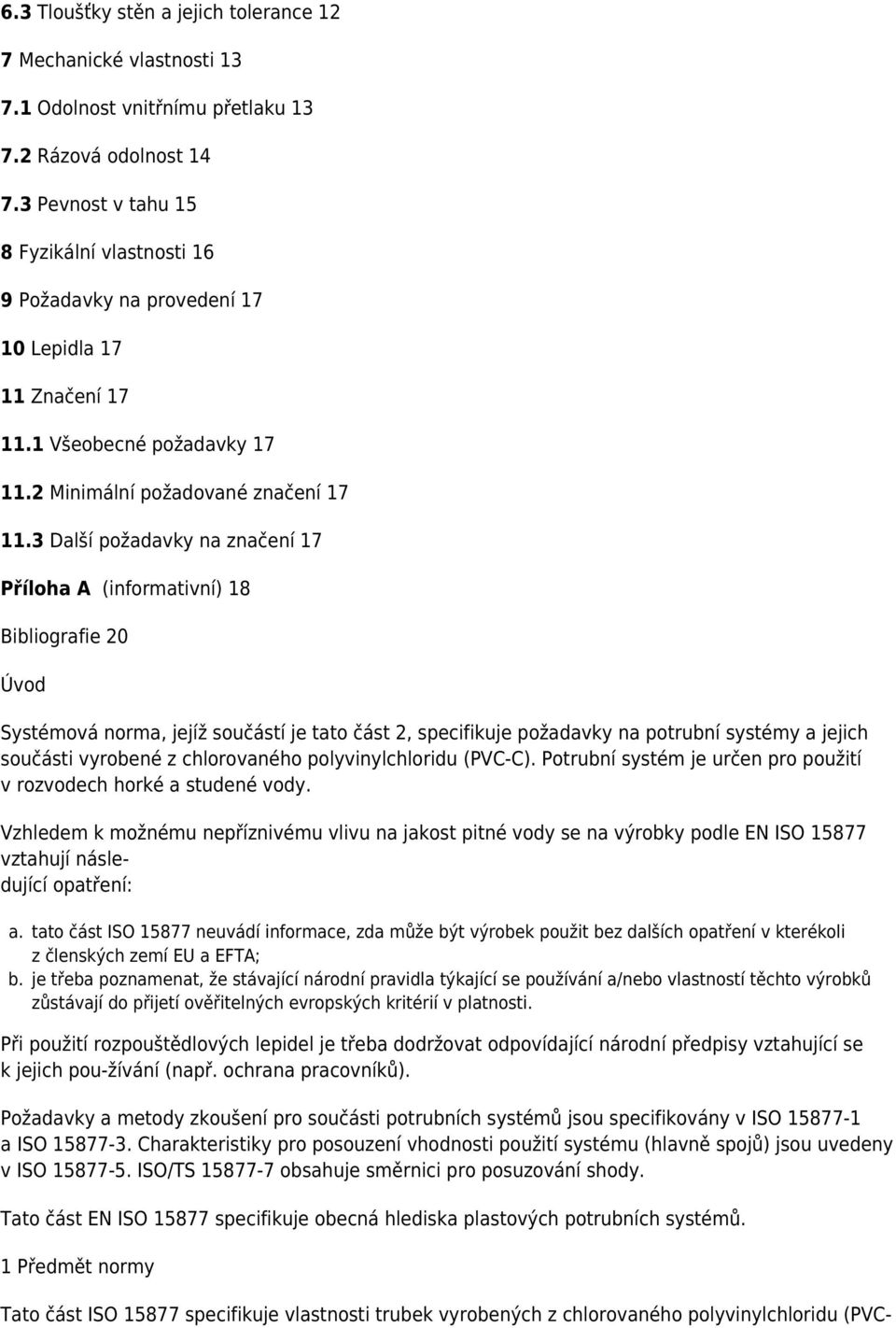 3 Další požadavky na značení 17 Příloha A (informativní) 18 Bibliografie 20 Úvod Systémová norma, jejíž součástí je tato část 2, specifikuje požadavky na potrubní systémy a jejich součásti vyrobené z