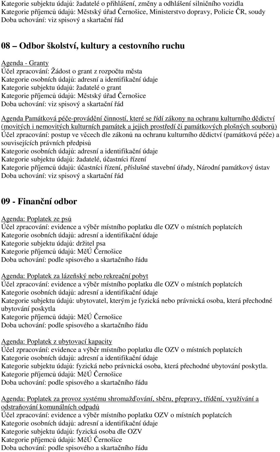 nemovitých kulturních památek a jejich prostředí či památkových plošných souborů) Účel zpracování: postup ve věcech dle zákonů na ochranu kulturního dědictví (památková péče) a souvisejících právních