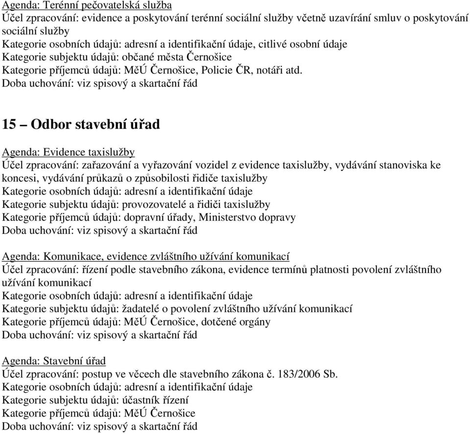 15 Odbor stavební úřad Agenda: Evidence taxislužby Účel zpracování: zařazování a vyřazování vozidel z evidence taxislužby, vydávání stanoviska ke koncesi, vydávání průkazů o způsobilosti řidiče