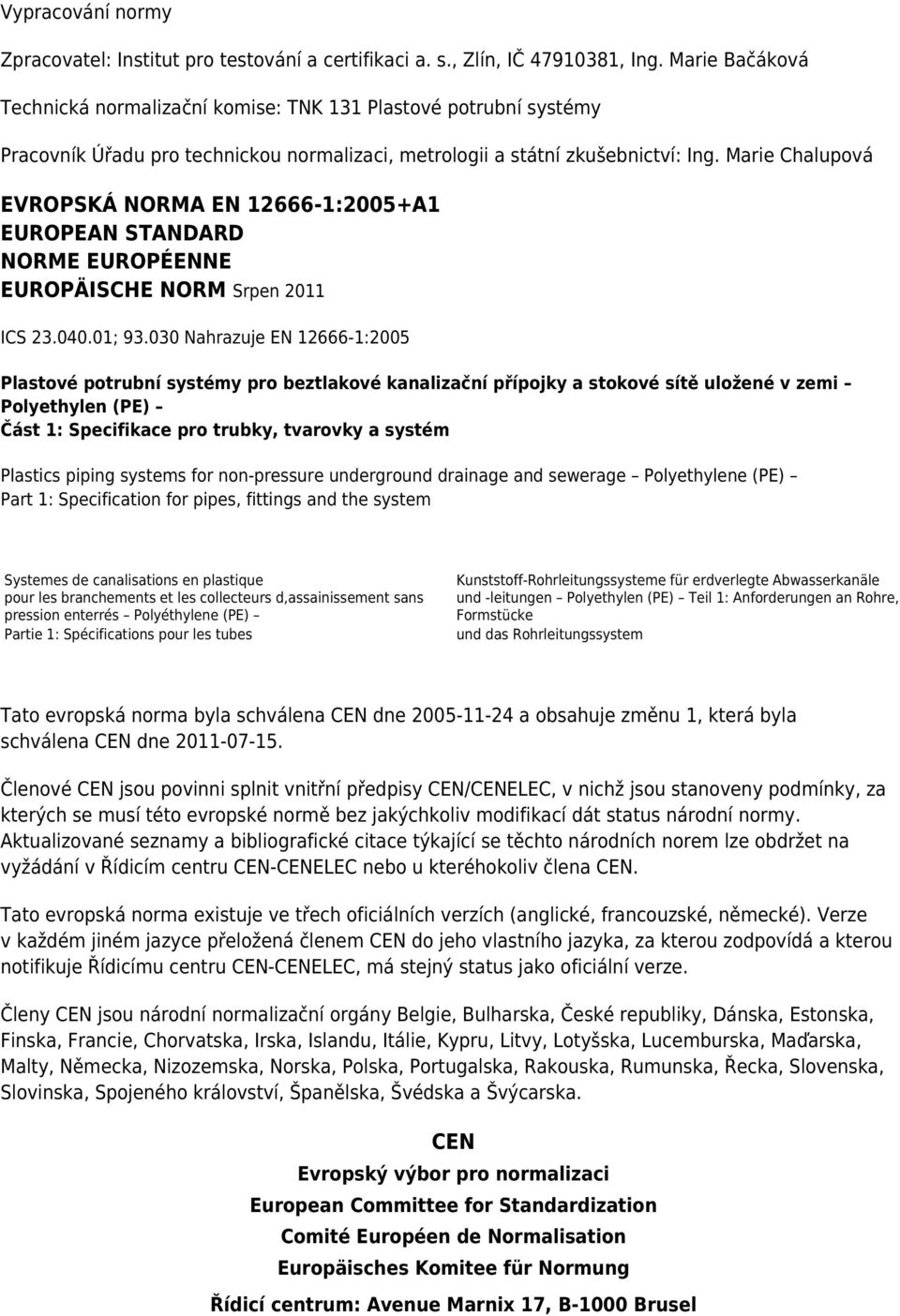 Marie Chalupová EVROPSKÁ NORMA EN 12666-1:2005+A1 EUROPEAN STANDARD NORME EUROPÉENNE EUROPÄISCHE NORM Srpen 2011 ICS 23.040.01; 93.