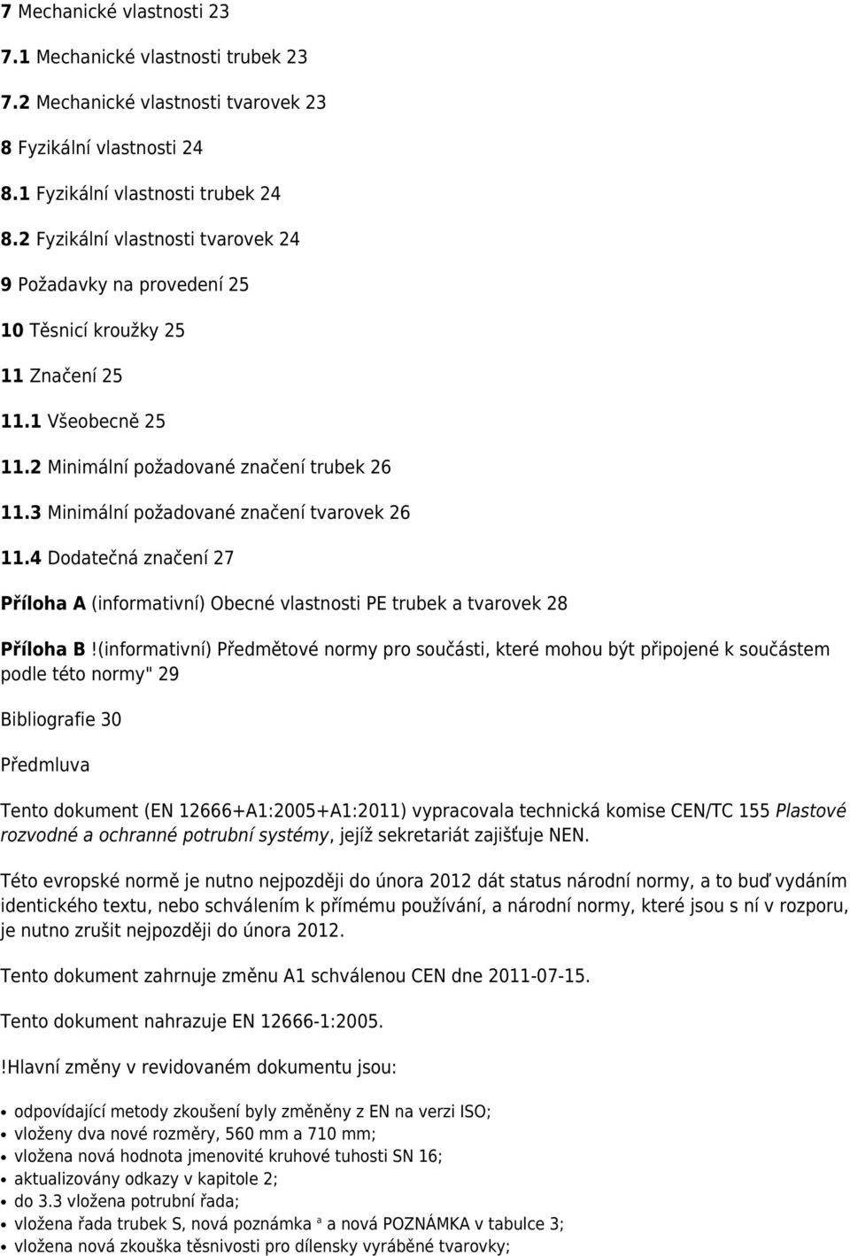 3 Minimální požadované značení tvarovek 26 11.4 Dodatečná značení 27 Příloha A (informativní) Obecné vlastnosti PE trubek a tvarovek 28 Příloha B!