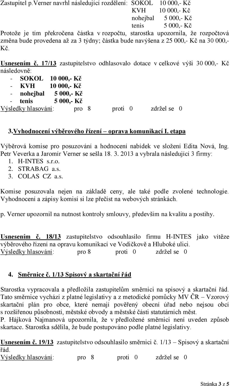 provedena až za 3 týdny; částka bude navýšena z 25 000,- Kč na 30 000,- Kč. Usnesením č.