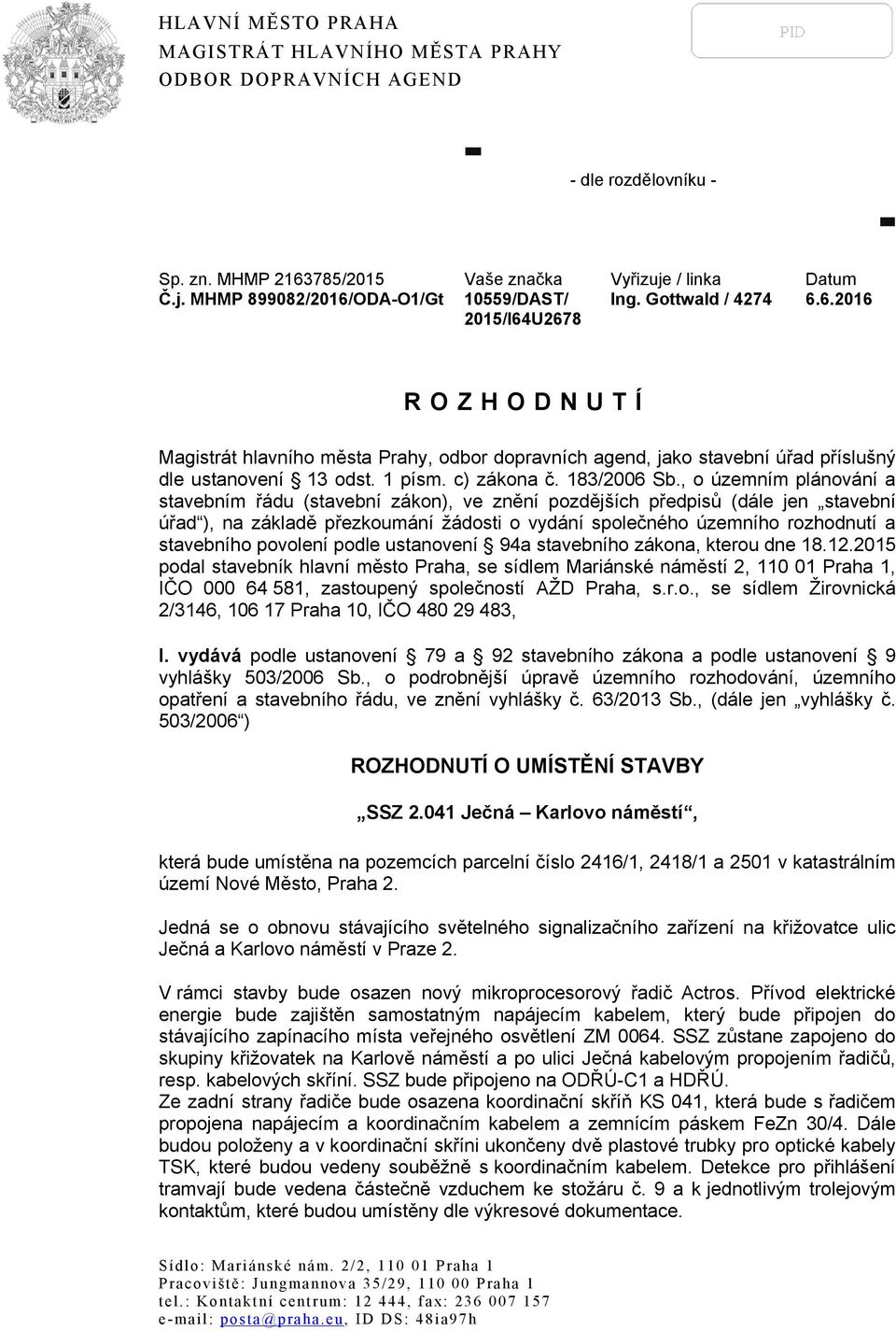 , o územním plánování a stavebním řádu (stavební zákon), ve znění pozdějších předpisů (dále jen stavební úřad ), na základě přezkoumání žádosti o vydání společného územního rozhodnutí a stavebního