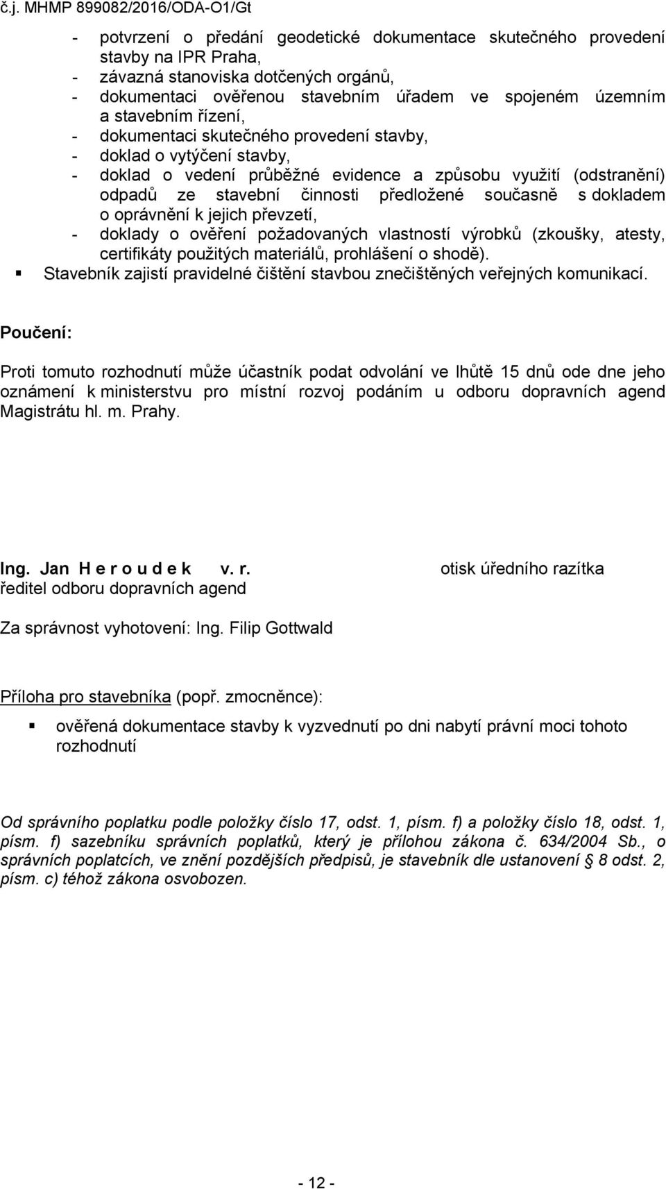 dokladem o oprávnění k jejich převzetí, - doklady o ověření požadovaných vlastností výrobků (zkoušky, atesty, certifikáty použitých materiálů, prohlášení o shodě).