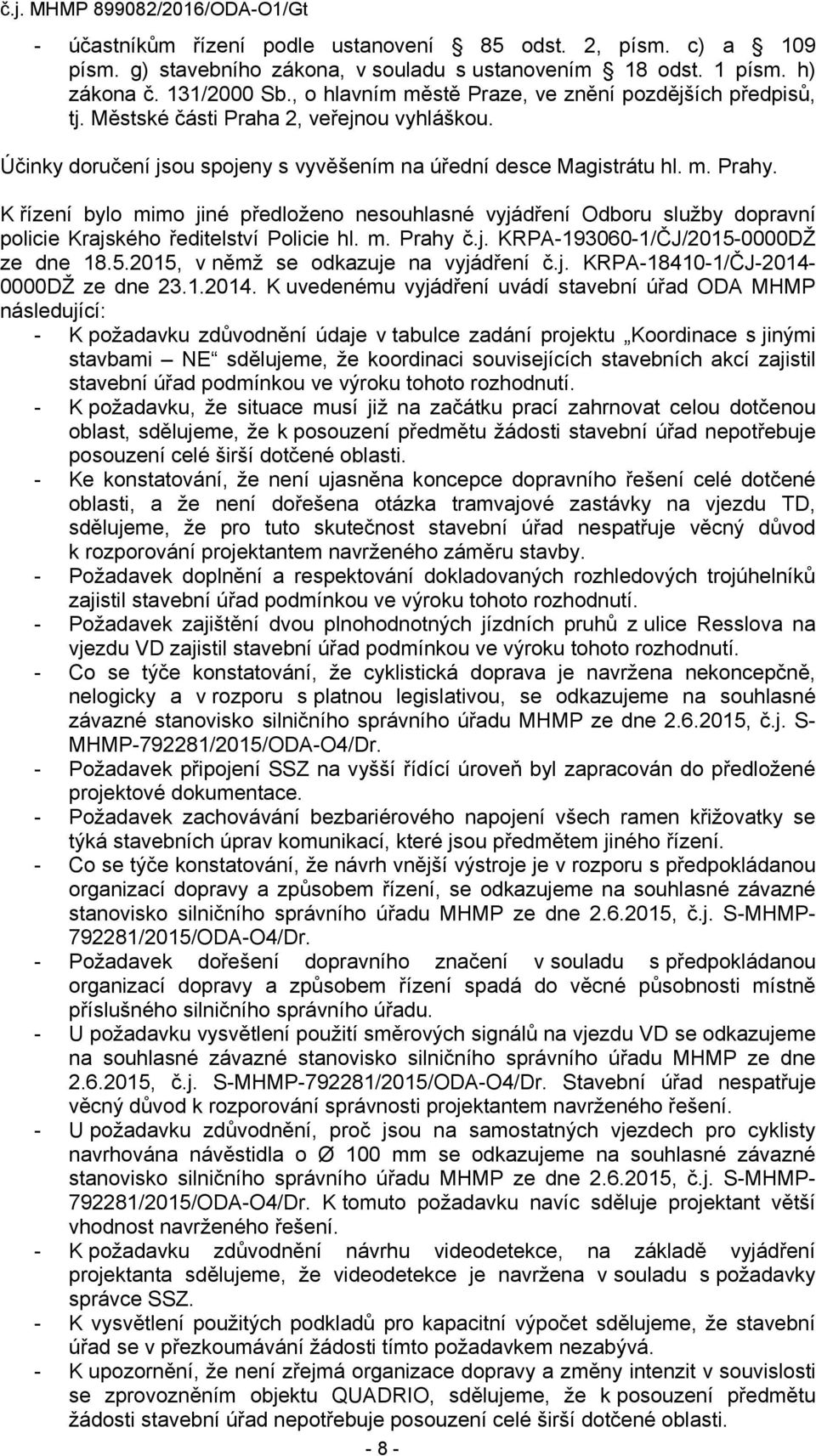 K řízení bylo mimo jiné předloženo nesouhlasné vyjádření Odboru služby dopravní policie Krajského ředitelství Policie hl. m. Prahy č.j. KRPA-193060-1/ČJ/2015-0000DŽ ze dne 18.5.2015, v němž se odkazuje na vyjádření č.