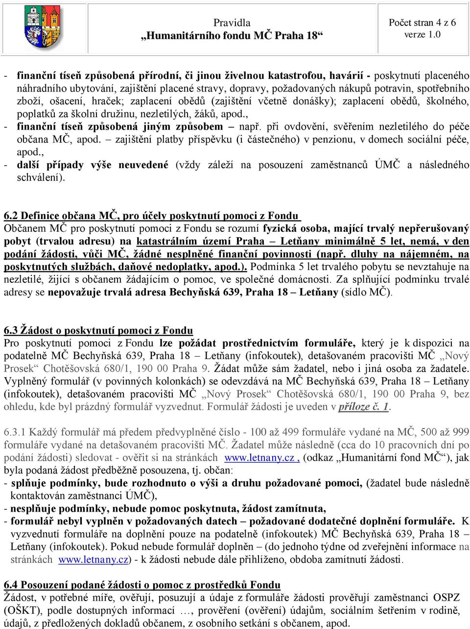 , - finanční tíseň způsobená jiným způsobem např. při ovdovění, svěřením nezletilého do péče občana MČ, apod. zajištění platby příspěvku (i částečného) v penzionu, v domech sociální péče, apod.