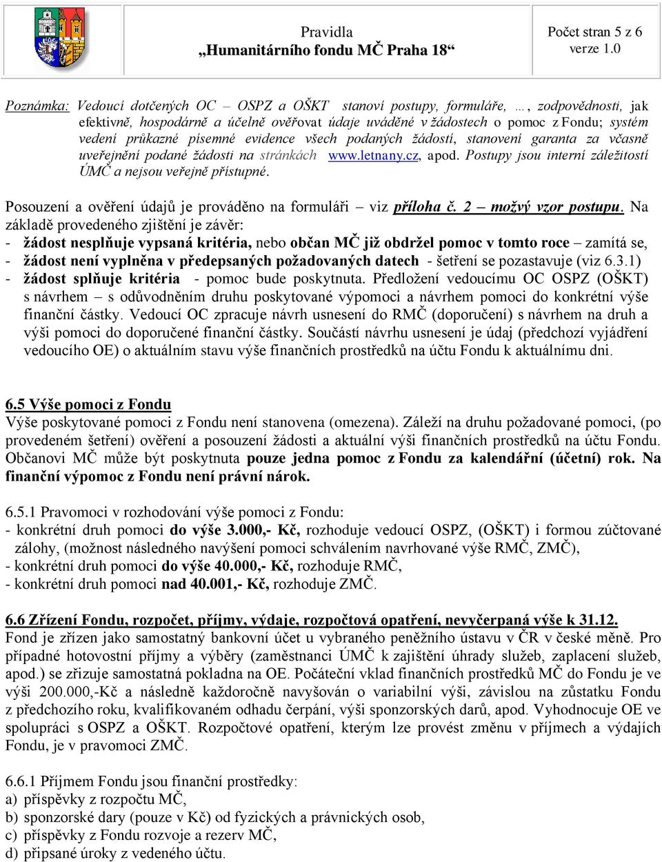 Postupy jsou interní záležitostí ÚMČ a nejsou veřejně přístupné. Posouzení a ověření údajů je prováděno na formuláři viz příloha č. 2 možvý vzor postupu.