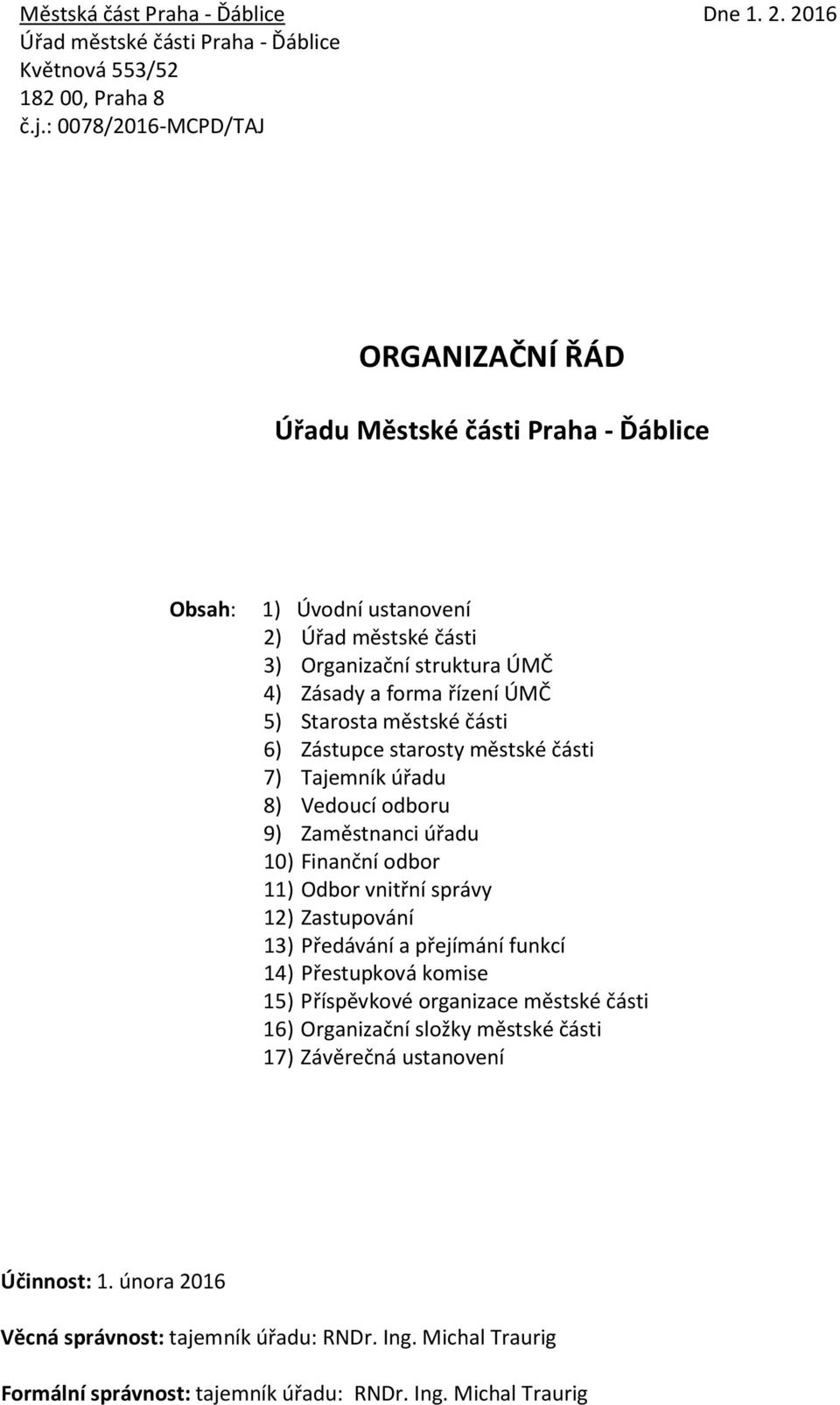 městské části 6) Zástupce starosty městské části 7) Tajemník úřadu 8) Vedoucí odboru 9) Zaměstnanci úřadu 10) Finanční odbor 11) Odbor vnitřní správy 12) Zastupování 13) Předávání a přejímání