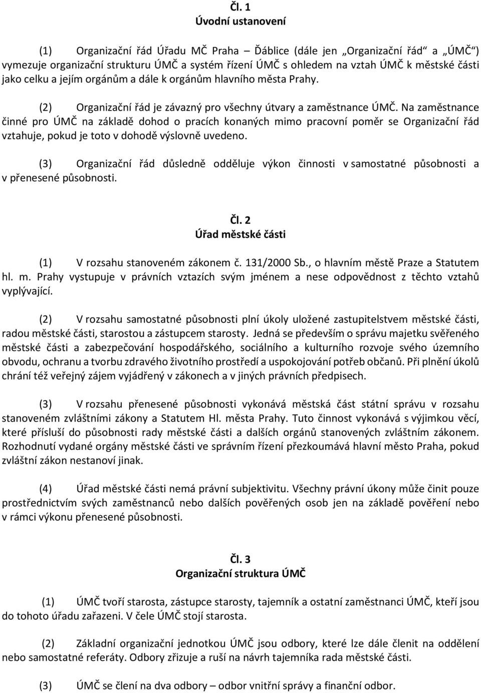 Na zaměstnance činné pro ÚMČ na základě dohod o pracích konaných mimo pracovní poměr se Organizační řád vztahuje, pokud je toto v dohodě výslovně uvedeno.