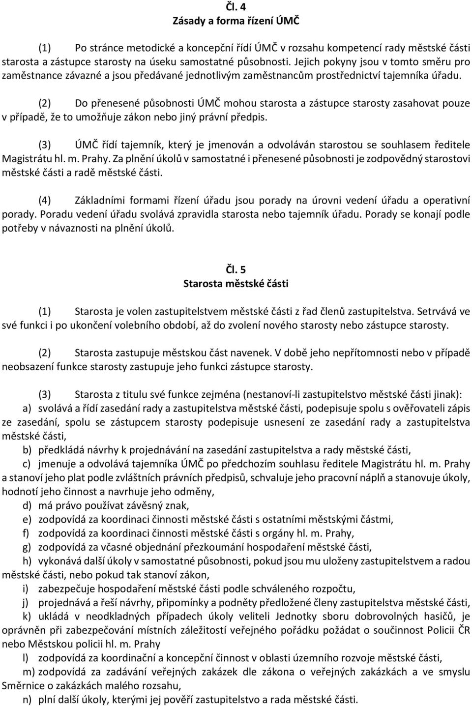 (2) Do přenesené působnosti ÚMČ mohou starosta a zástupce starosty zasahovat pouze v případě, že to umožňuje zákon nebo jiný právní předpis.