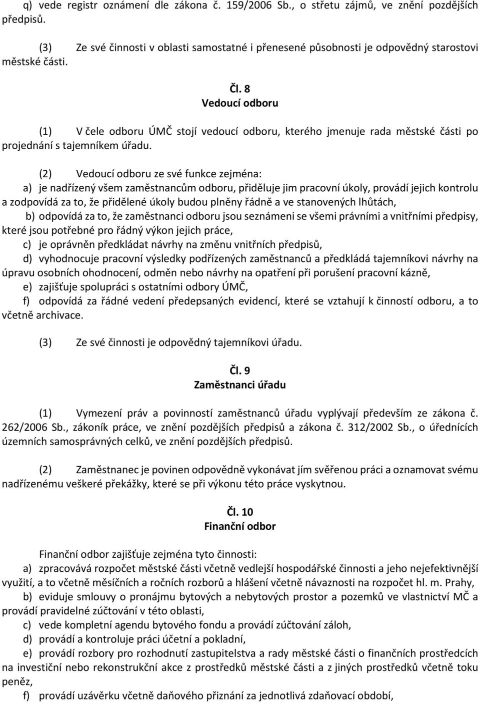 8 Vedoucí odboru (1) V čele odboru ÚMČ stojí vedoucí odboru, kterého jmenuje rada městské části po projednání s tajemníkem úřadu.