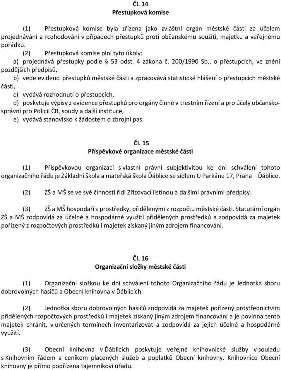 , o přestupcích, ve znění pozdějších předpisů, b) vede evidenci přestupků městské části a zpracovává statistické hlášení o přestupcích městské části, c) vydává rozhodnutí o přestupcích, d) poskytuje
