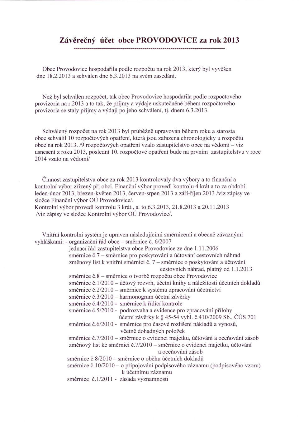 2013 a to tak, že příjmy a výdaje uskutečněné během rozpočtového provizoria se staly příjmy a výdaji po jeho schválení, tj. dnem 6.3.2013. Schválený rozpočet na rok 2013 byl průběžně upravován během roku a starosta obce schválil 10 rozpočtových opatření, která jsou zařazena chronologicky u rozpočtu obce na rok 2013.