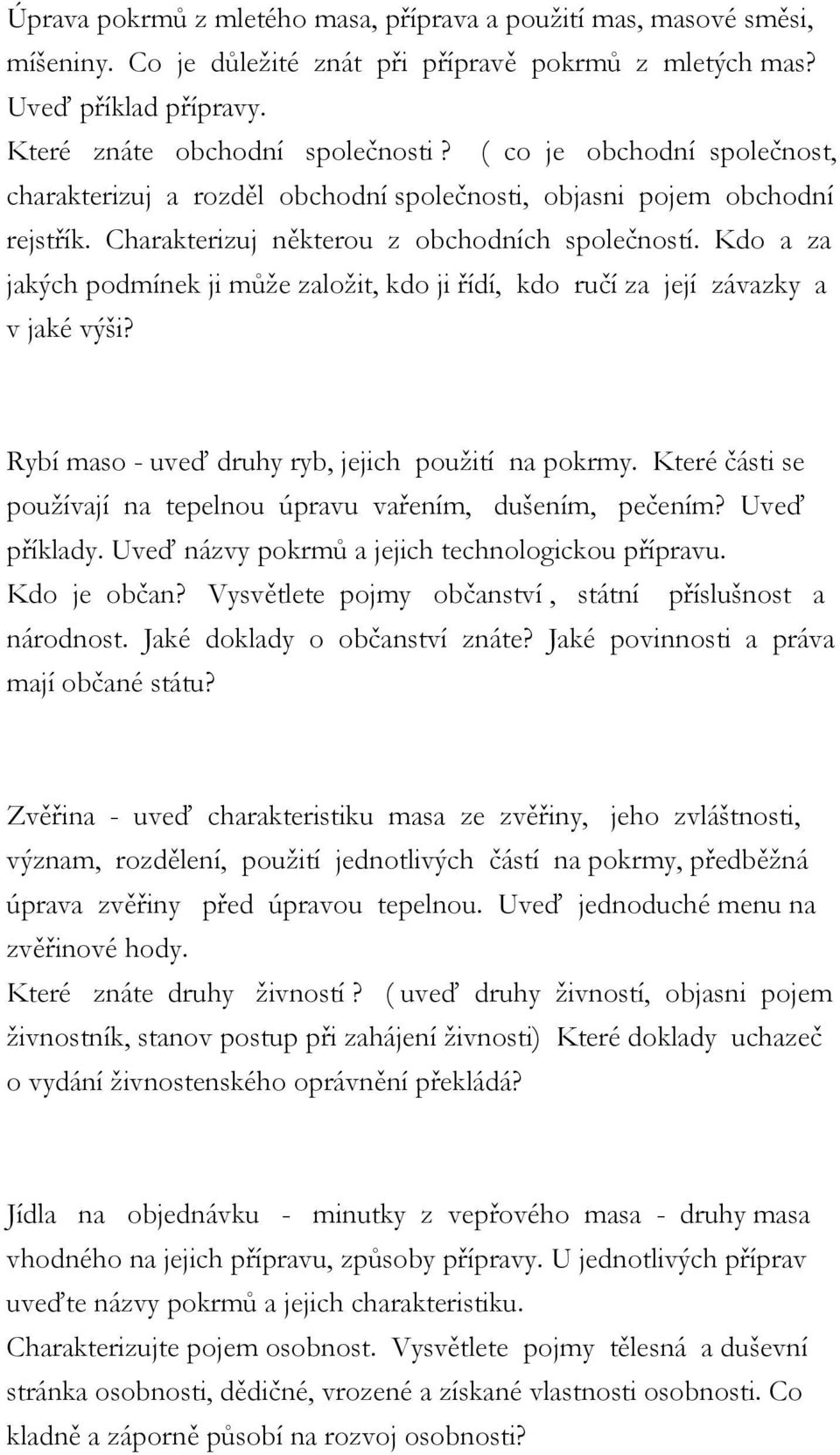 Kdo a za jakých podmínek ji může založit, kdo ji řídí, kdo ručí za její závazky a v jaké výši? Rybí maso - uveď druhy ryb, jejich použití na pokrmy.