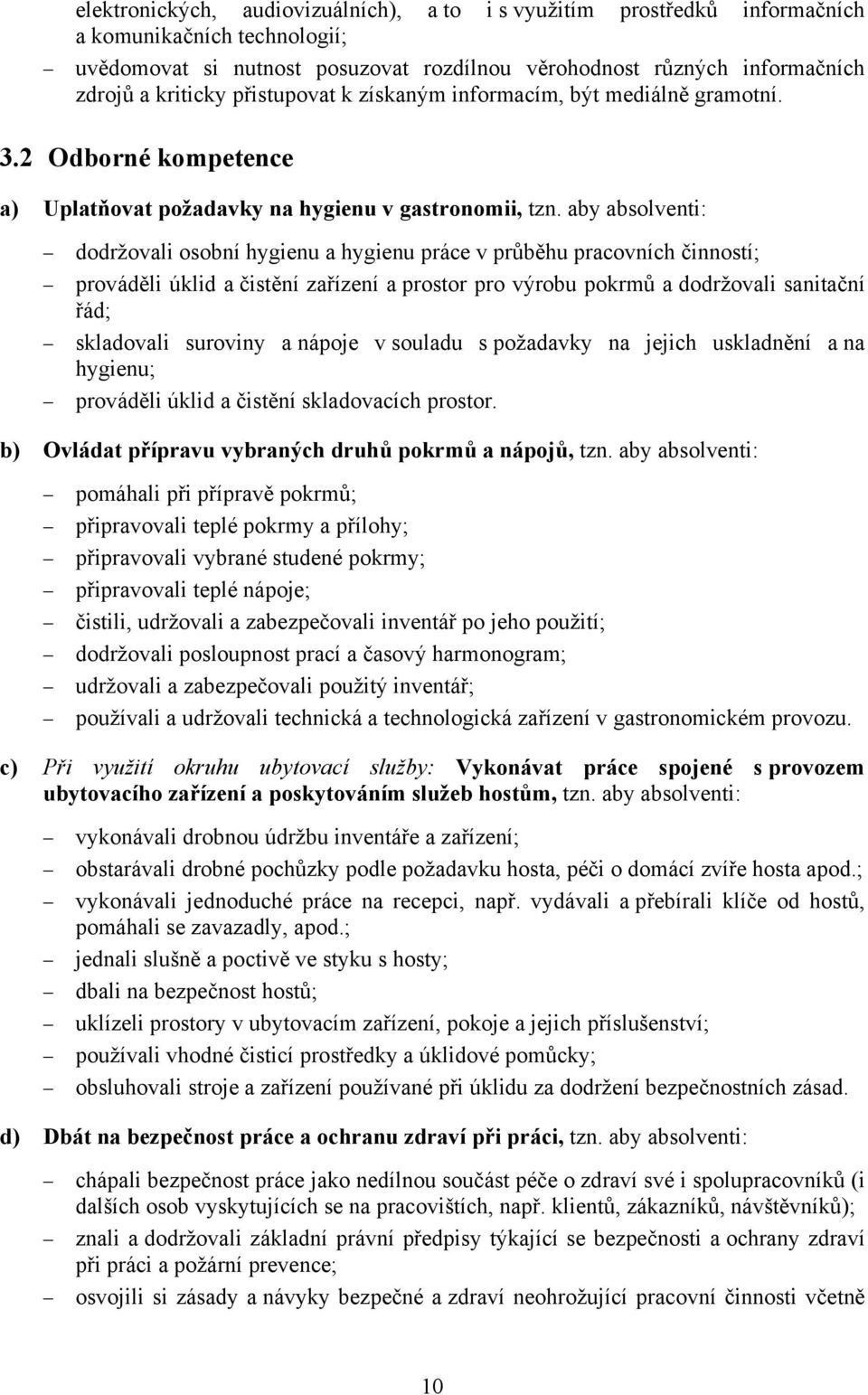 aby absolventi: dodržovali osobní hygienu a hygienu práce v průběhu pracovních činností; prováděli úklid a čistění zařízení a prostor pro výrobu pokrmů a dodržovali sanitační řád; skladovali suroviny