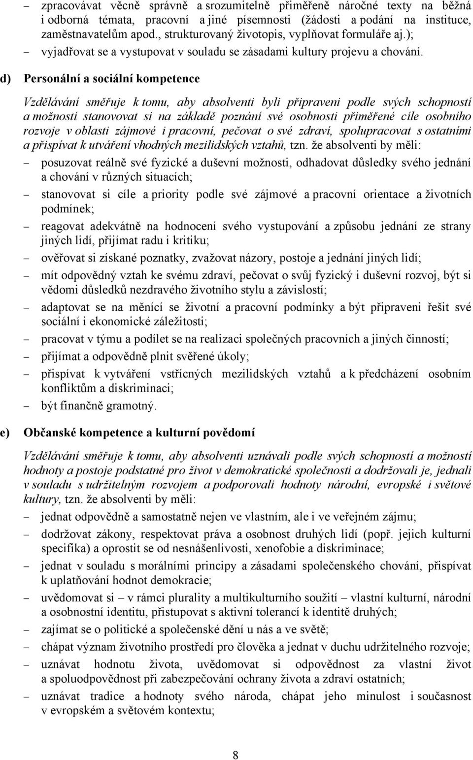 d) Personální a sociální kompetence Vzdělávání směřuje k tomu, aby absolventi byli připraveni podle svých schopností a možností stanovovat si na základě poznání své osobnosti přiměřené cíle osobního