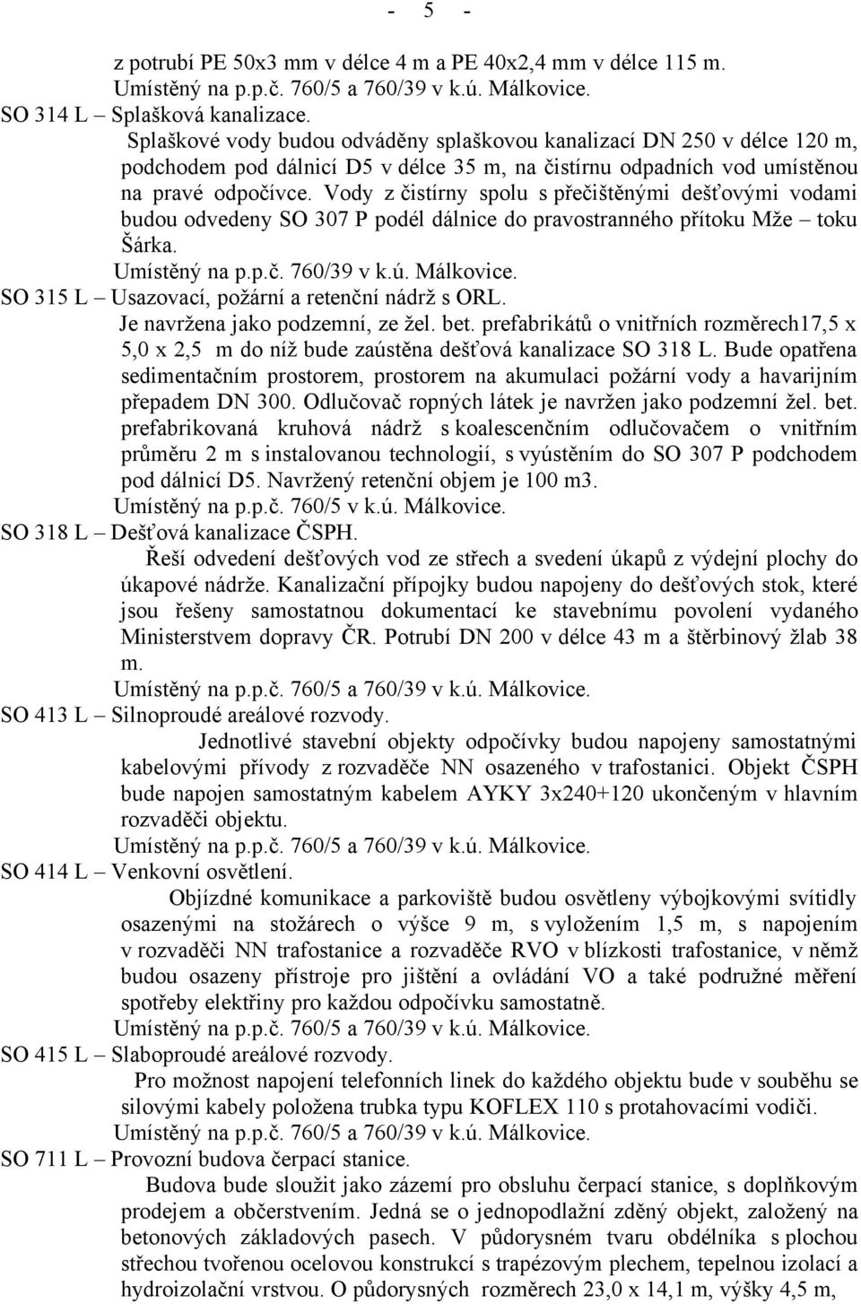 Vody z čistírny spolu s přečištěnými dešťovými vodami budou odvedeny SO 307 P podél dálnice do pravostranného přítoku Mže toku Šárka. SO 315 L Usazovací, požární a retenční nádrž s ORL.