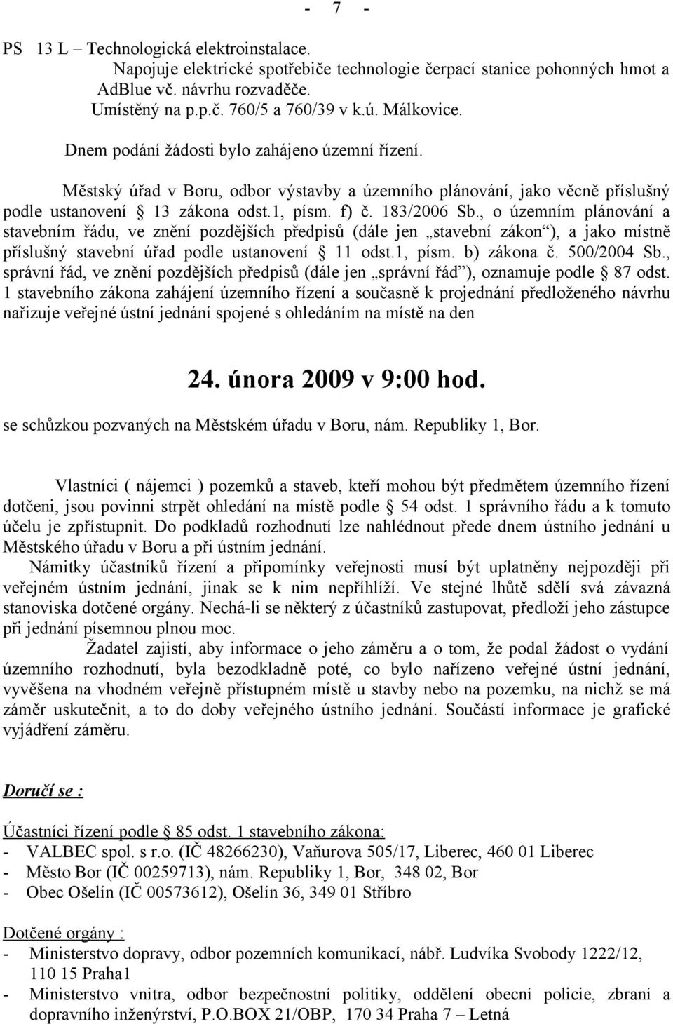 , o územním plánování a stavebním řádu, ve znění pozdějších předpisů (dále jen stavební zákon ), a jako místně příslušný stavební úřad podle ustanovení 11 odst.1, písm. b) zákona č. 500/2004 Sb.