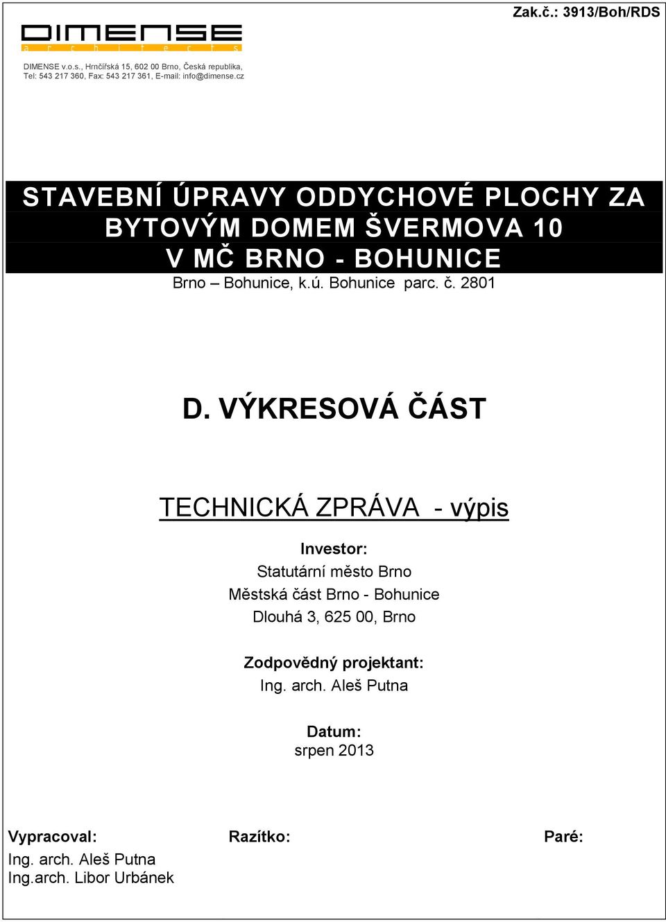 cz STAVEBNÍ ÚPRAVY ODDYCHOVÉ PLOCHY ZA BYTOVÝM DOMEM ŠVERMOVA 10 V MČ BRNO - BOHUNICE Brno Bohunice, k.ú. Bohunice parc. č. 2801 D.