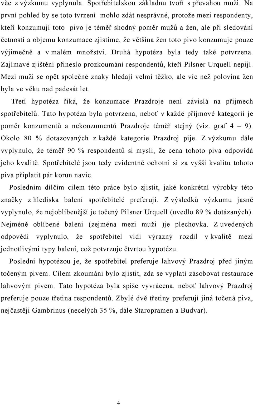 že většina žen toto pivo konzumuje pouze výjimečně a v malém množství. Druhá hypotéza byla tedy také potvrzena. Zajímavé zjištění přineslo prozkoumání respondentů, kteří Pilsner Urquell nepijí.