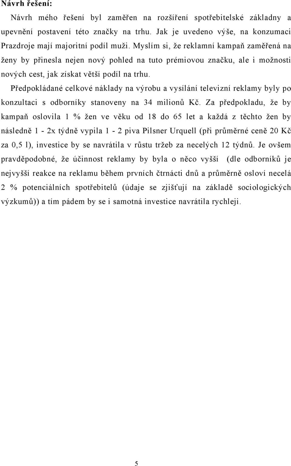 Předpokládané celkové náklady na výrobu a vysílání televizní reklamy byly po konzultaci s odborníky stanoveny na 34 milionů Kč.