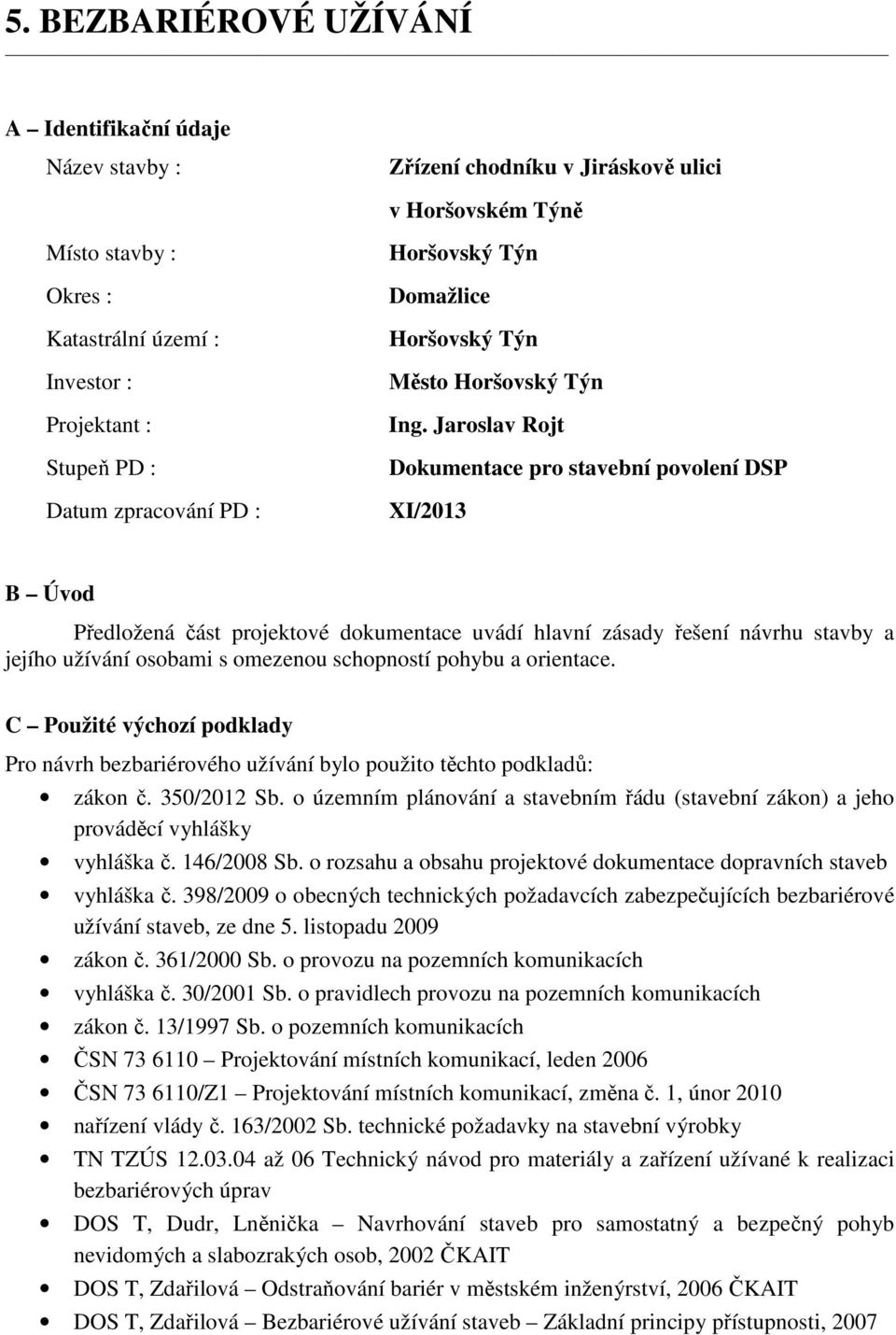 Jaroslav Rojt Dokumentace pro stavební povolení DSP XI/2013 B Úvod Předložená část projektové dokumentace uvádí hlavní zásady řešení návrhu stavby a jejího užívání osobami s omezenou schopností