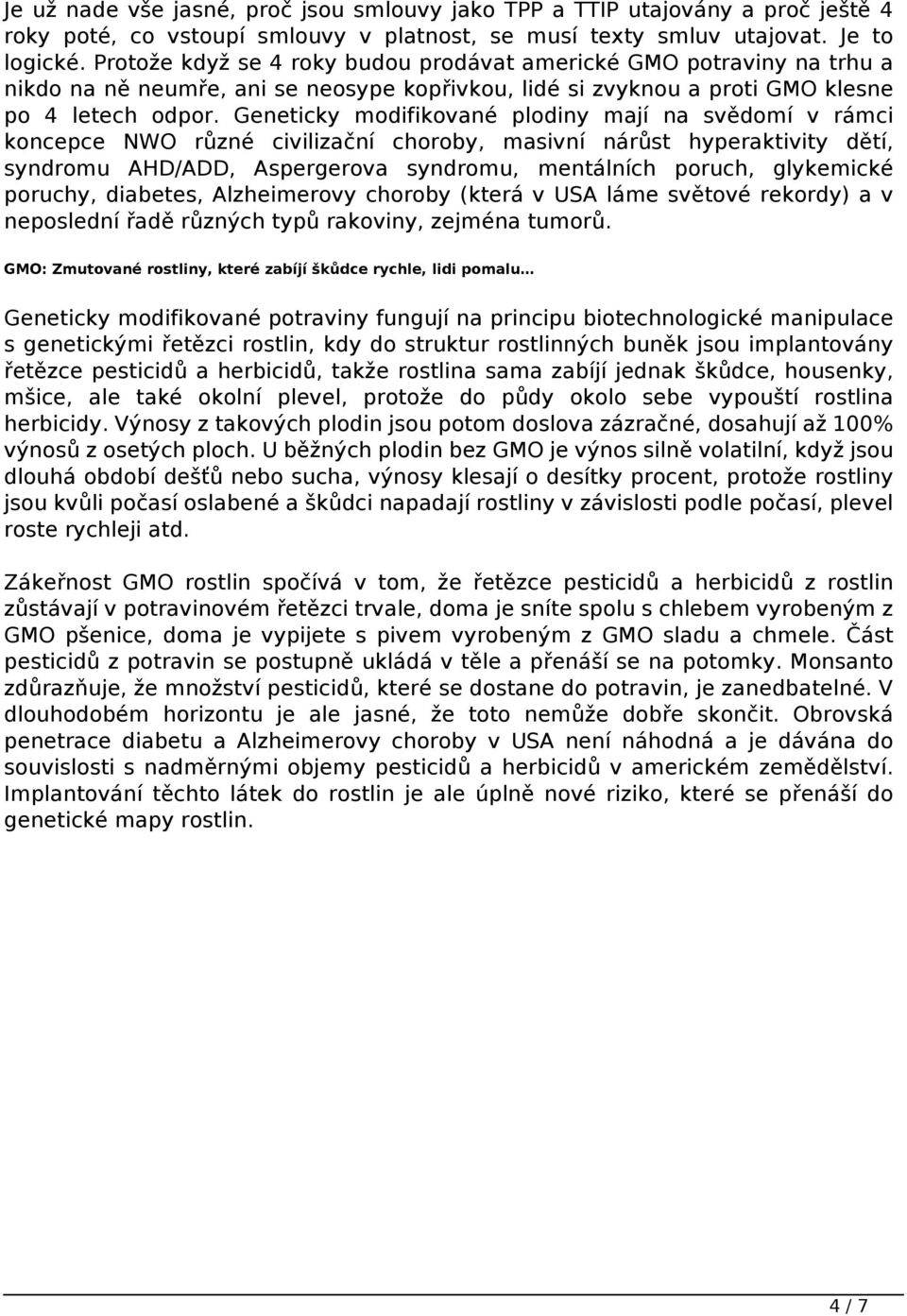 Geneticky modifikované plodiny mají na svědomí v rámci koncepce NWO různé civilizační choroby, masivní nárůst hyperaktivity dětí, syndromu AHD/ADD, Aspergerova syndromu, mentálních poruch, glykemické