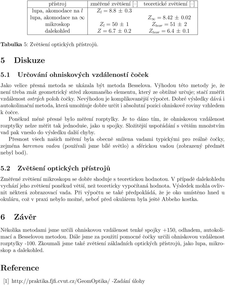 geometrický střed zkoumaného elementu, který ze obtížně určuje; stačí změřit vzdálenost ostrých poloh čočky Nevýhodou je komplikovanější výpočet Dobré výsledky dává i autokolimační metoda, která