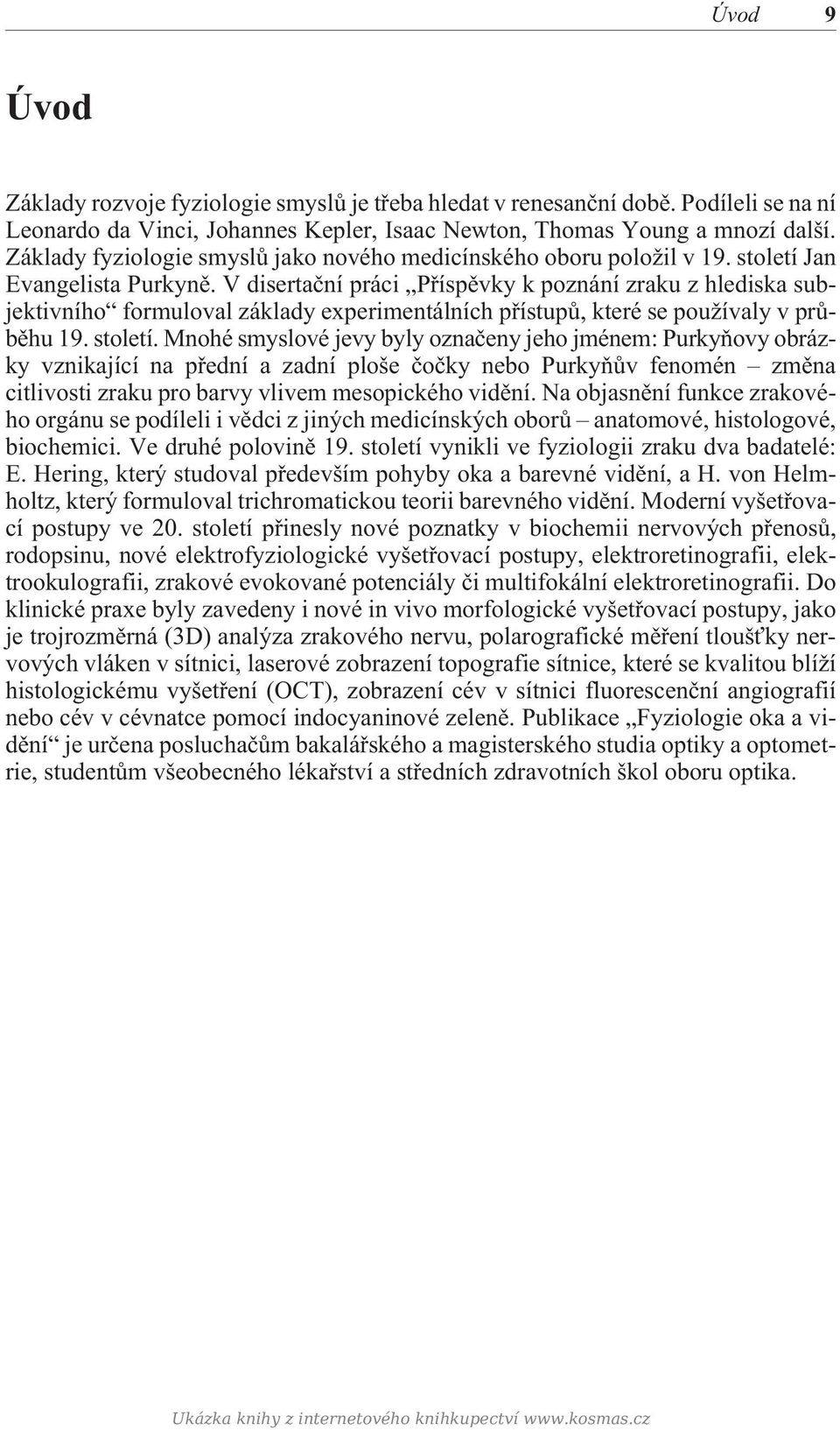 V disertaèní práci Pøíspìvky k poznání zraku z hlediska subjektivního formuloval základy experimentálních pøístupù, které se používaly v prùbìhu 19. století.