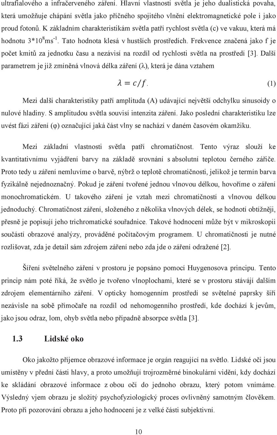 Frekvence značená jako f je počet kmitů za jednotku času a nezávisí na rozdíl od rychlosti světla na prostředí [3]. Další parametrem je již zmíněná vlnová délka záření (λ), která je dána vztahem.