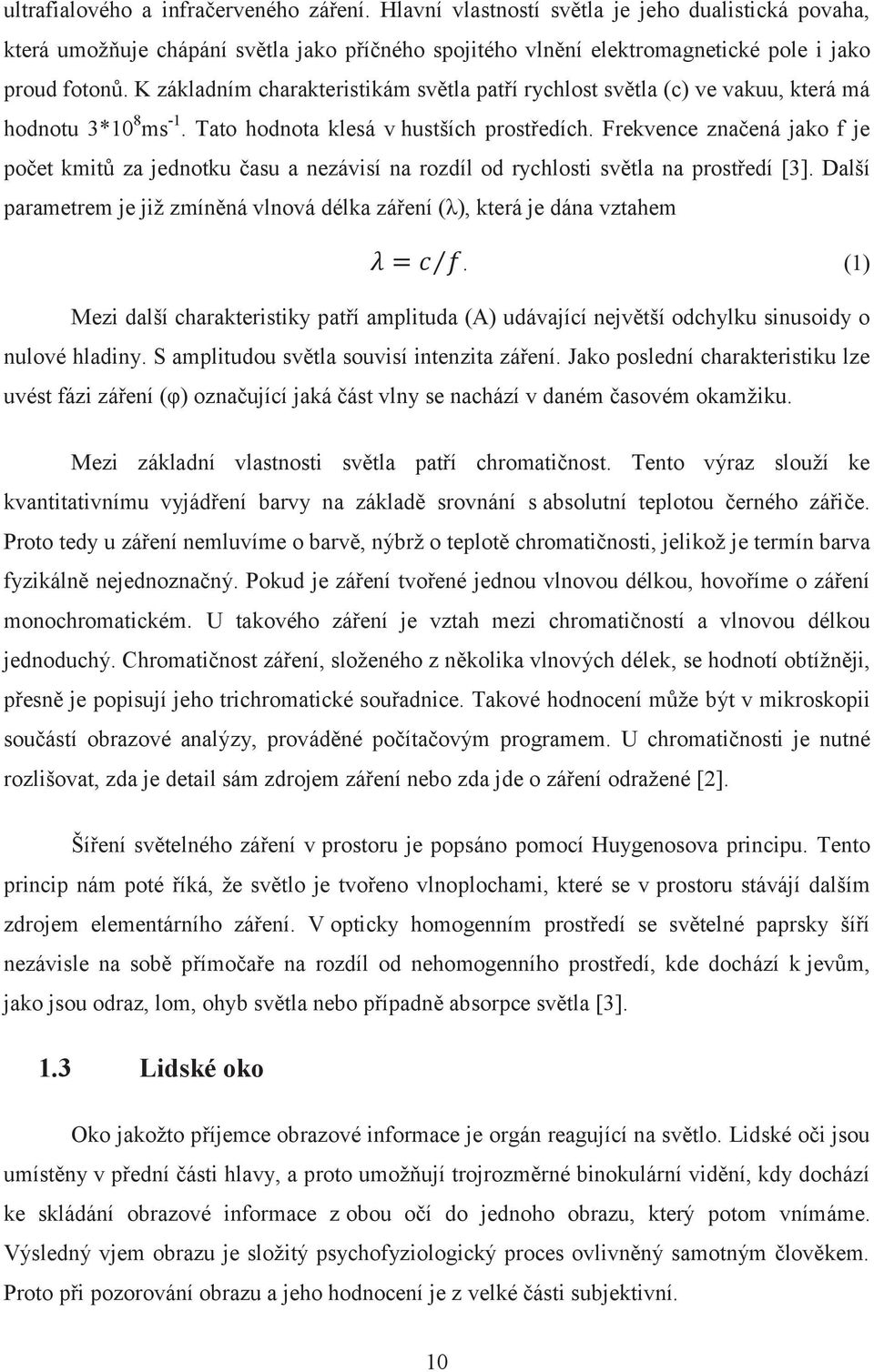 Frekvence značená jako f je počet kmitů za jednotku času a nezávisí na rozdíl od rychlosti světla na prostředí [3]. Další parametrem je již zmíněná vlnová délka záření (λ), která je dána vztahem.