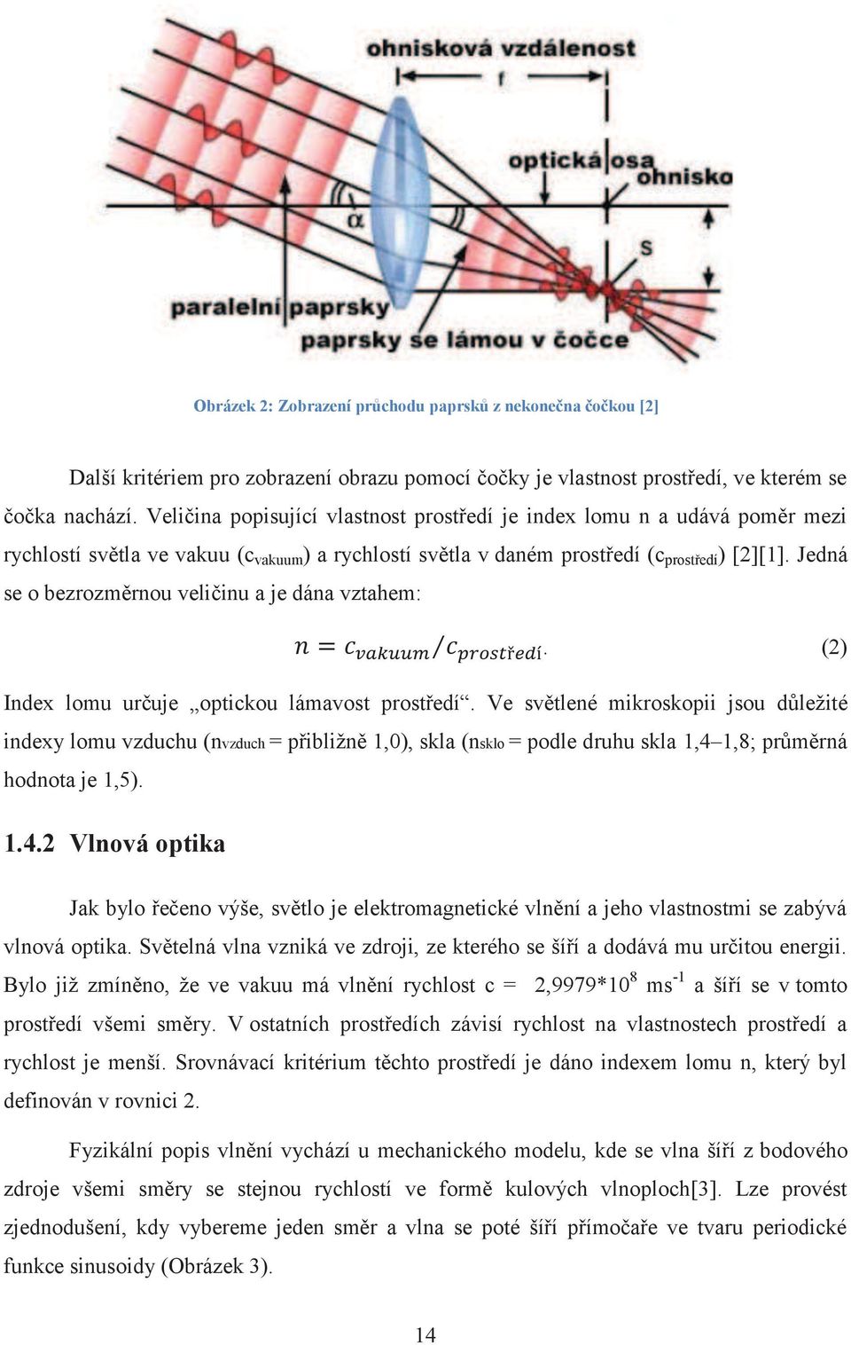 Jedná se o bezrozměrnou veličinu a je dána vztahem:. (2) Index lomu určuje optickou lámavost prostředí.