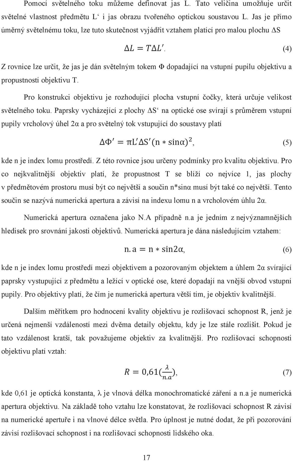 (4) Z rovnice lze určit, že jas je dán světelným tokem Φ dopadající na vstupní pupilu objektivu a propustností objektivu T.