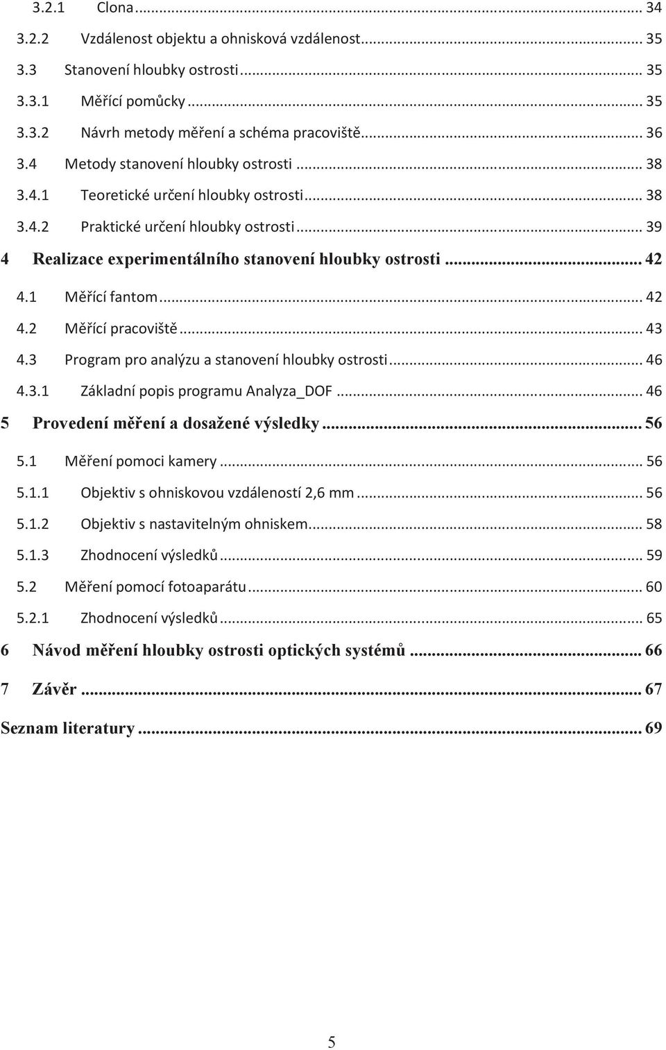 1 Měřící fantom... 42 4.2 Měřící pracoviště... 43 4.3 Program pro analýzu a stanovení hloubky ostrosti... 46 4.3.1 Základní popis programu Analyza_DOF... 46 5 Provedení měření a dosažené výsledky.