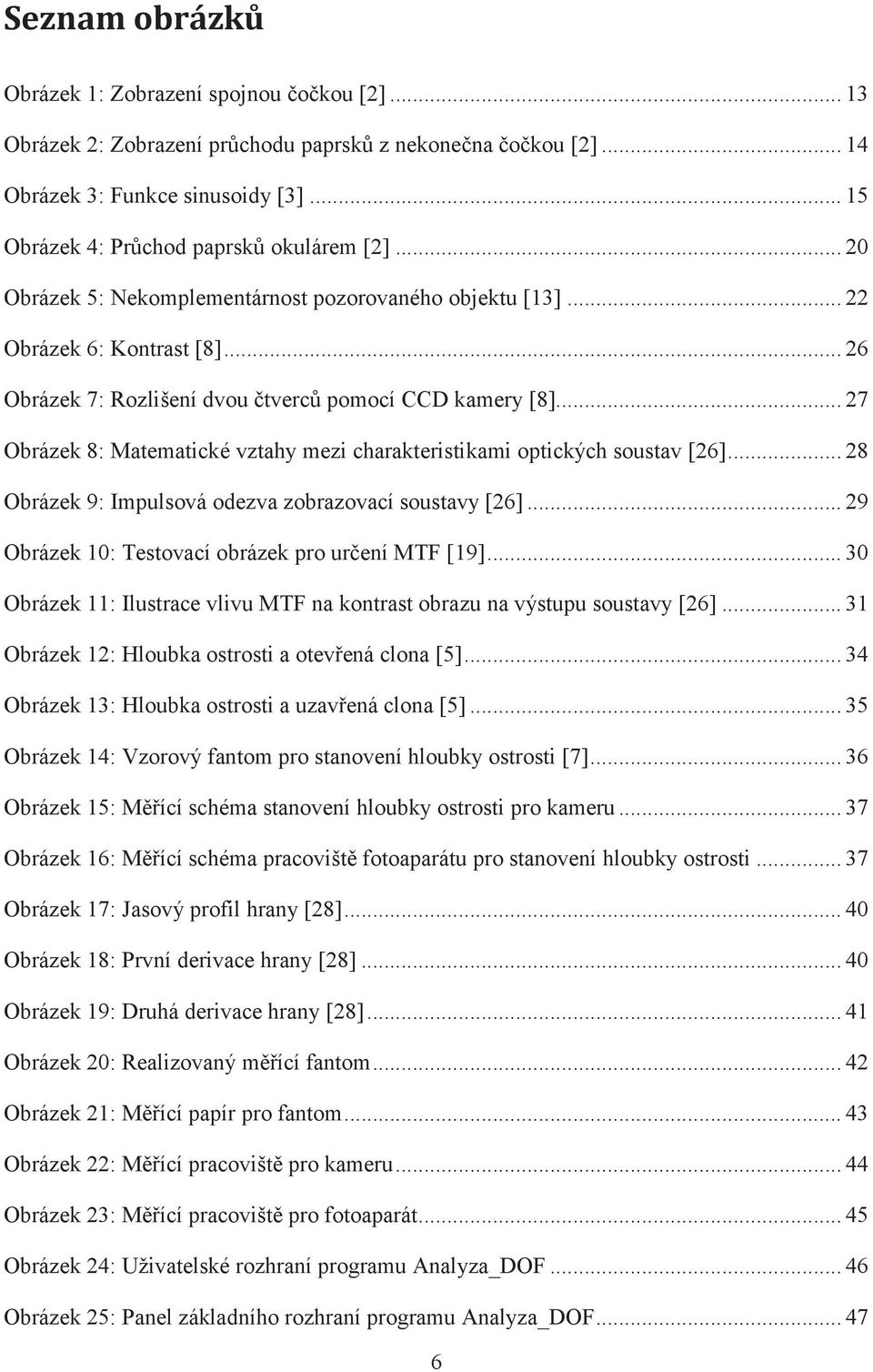 .. 27 Obrázek 8: Matematické vztahy mezi charakteristikami optických soustav [26]... 28 Obrázek 9: Impulsová odezva zobrazovací soustavy [26]... 29 Obrázek 10: Testovací obrázek pro určení MTF [19].