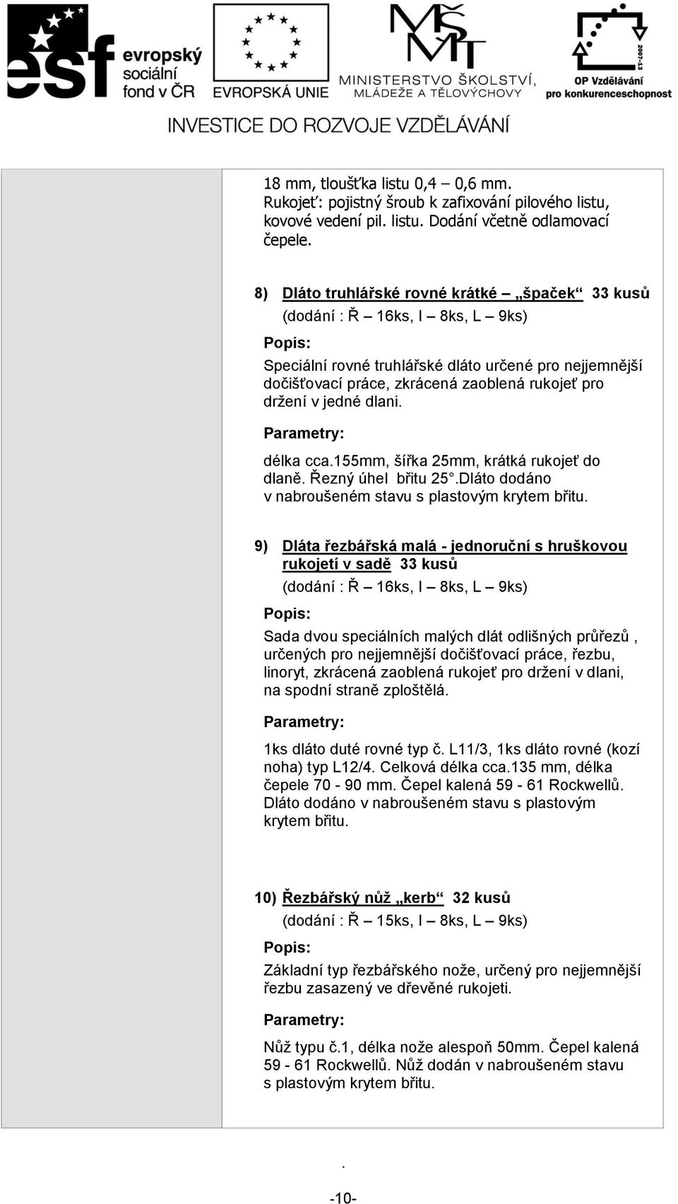 dodáno v nabroušeném stavu s plastovým krytem břitu 9) Dláta řezbářská malá - jednoruční s hruškovou rukojetí v sadě 33 kusů Sada dvou speciálních malých dlát odlišných průřezů, určených pro