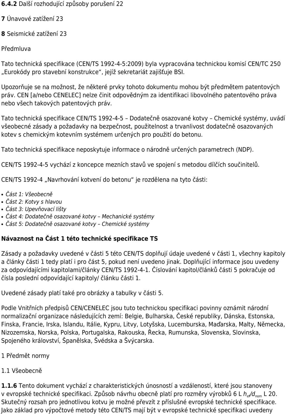 CEN [a/nebo CENELEC] nelze činit odpovědným za identifikaci libovolného patentového práva nebo všech takových patentových práv.