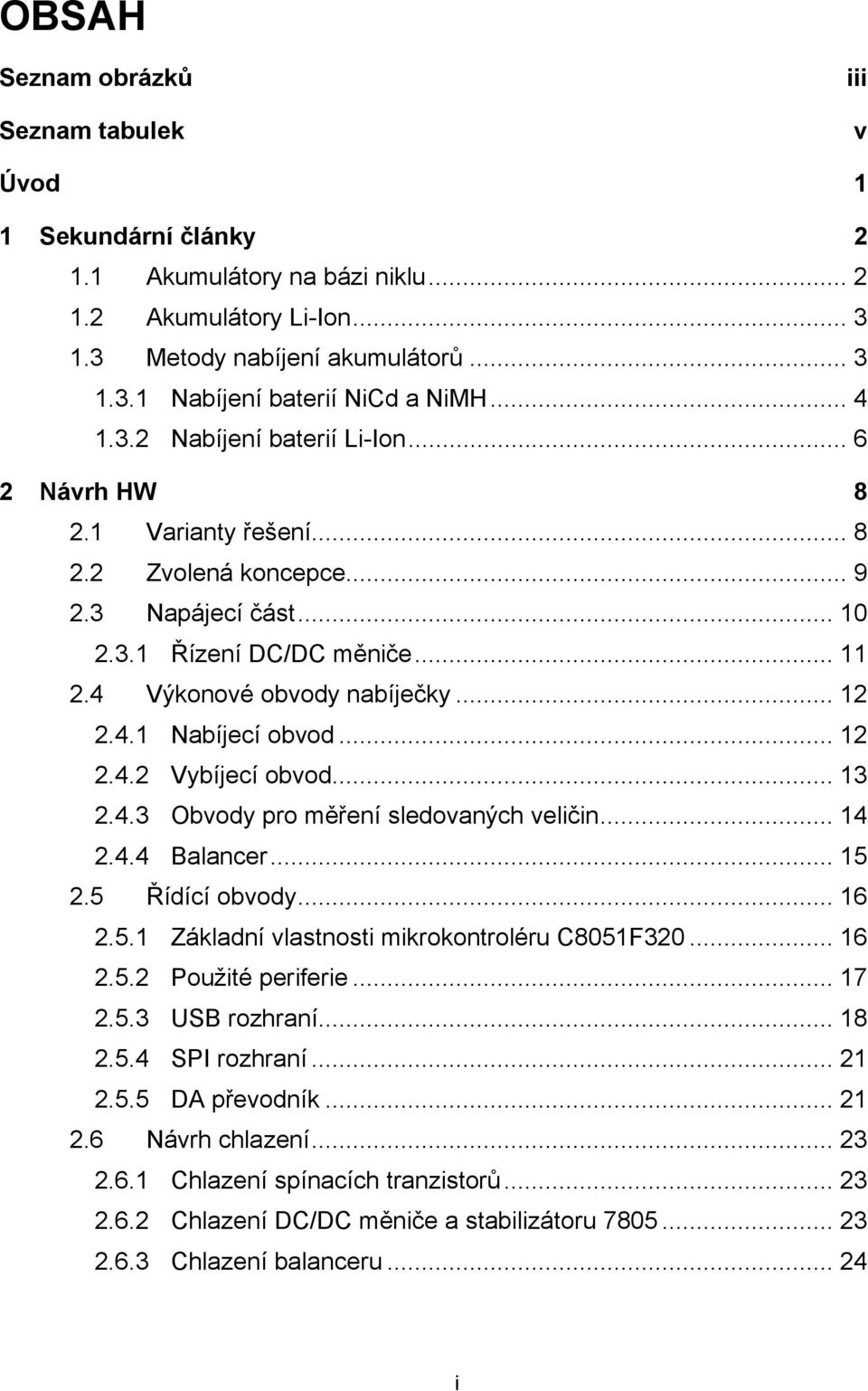 .. 12 2.4.2 Vybíjecí obvod... 13 2.4.3 Obvody pro měření sledovaných veličin... 14 2.4.4 Balancer... 15 2.5 Řídící obvody... 16 2.5.1 Základní vlastnosti mikrokontroléru C8051F320... 16 2.5.2 Použité periferie.