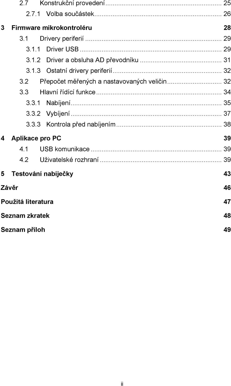 .. 34 3.3.1 Nabíjení... 35 3.3.2 Vybíjení... 37 3.3.3 Kontrola před nabíjením... 38 4 Aplikace pro PC 39 4.1 USB komunikace... 39 4.2 Uživatelské rozhraní.