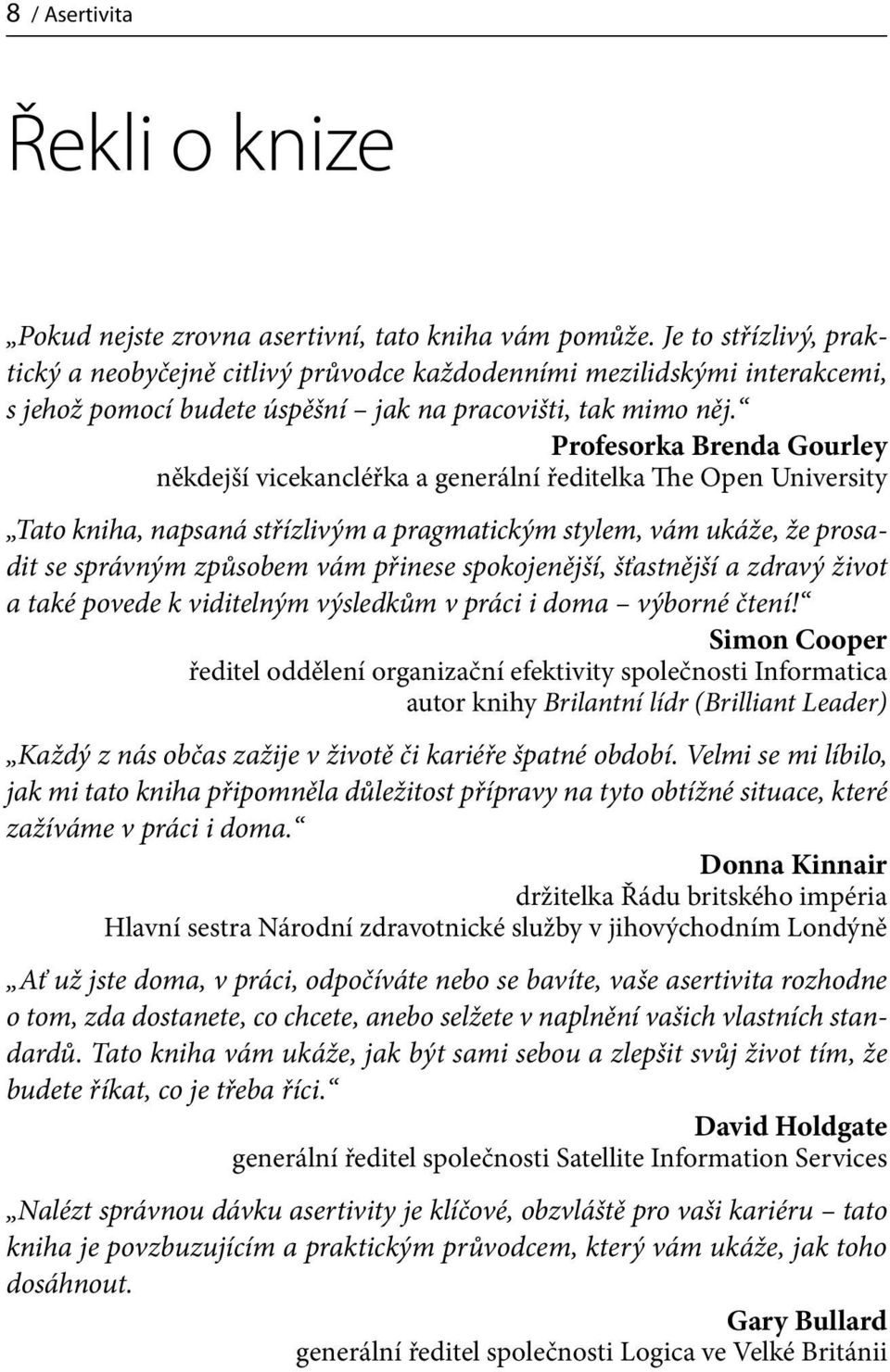 Profesorka Brenda Gourley někdejší vicekancléřka a generální ředitelka The Open University Tato kniha, napsaná střízlivým a pragmatickým stylem, vám ukáže, že prosadit se správným způsobem vám