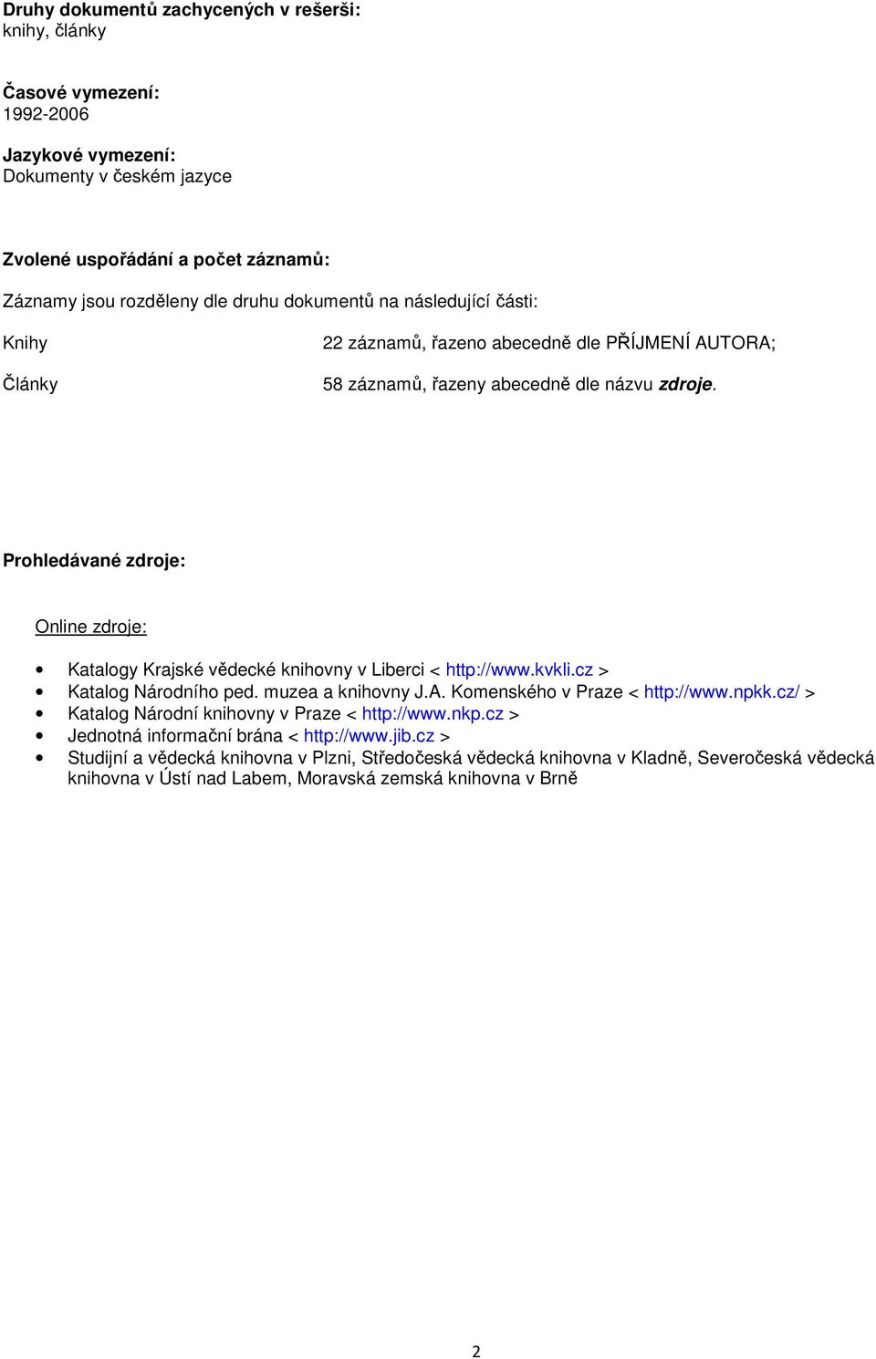 Prohledávané zdroje: Online zdroje: Katalogy Krajské vědecké knihovny v Liberci < http://www.kvkli.cz > Katalog Národního ped. muzea a knihovny J.A. Komenského v Praze < http://www.npkk.