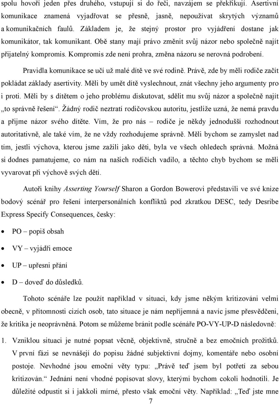 Kompromis zde není prohra, změna názoru se nerovná podrobení. Pravidla komunikace se učí už malé dítě ve své rodině. Právě, zde by měli rodiče začít pokládat základy asertivity.