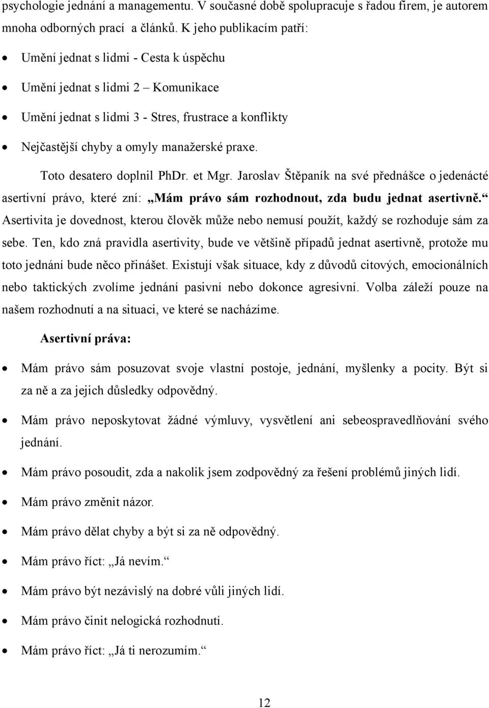 Toto desatero doplnil PhDr. et Mgr. Jaroslav Štěpaník na své přednášce o jedenácté asertivní právo, které zní: Mám právo sám rozhodnout, zda budu jednat asertivně.
