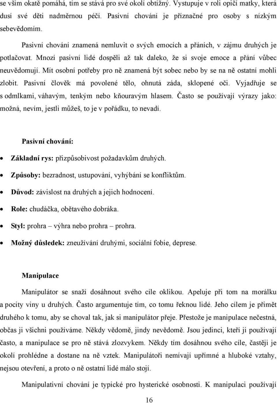 Mít osobní potřeby pro ně znamená být sobec nebo by se na ně ostatní mohli zlobit. Pasivní člověk má povolené tělo, ohnutá záda, sklopené oči.