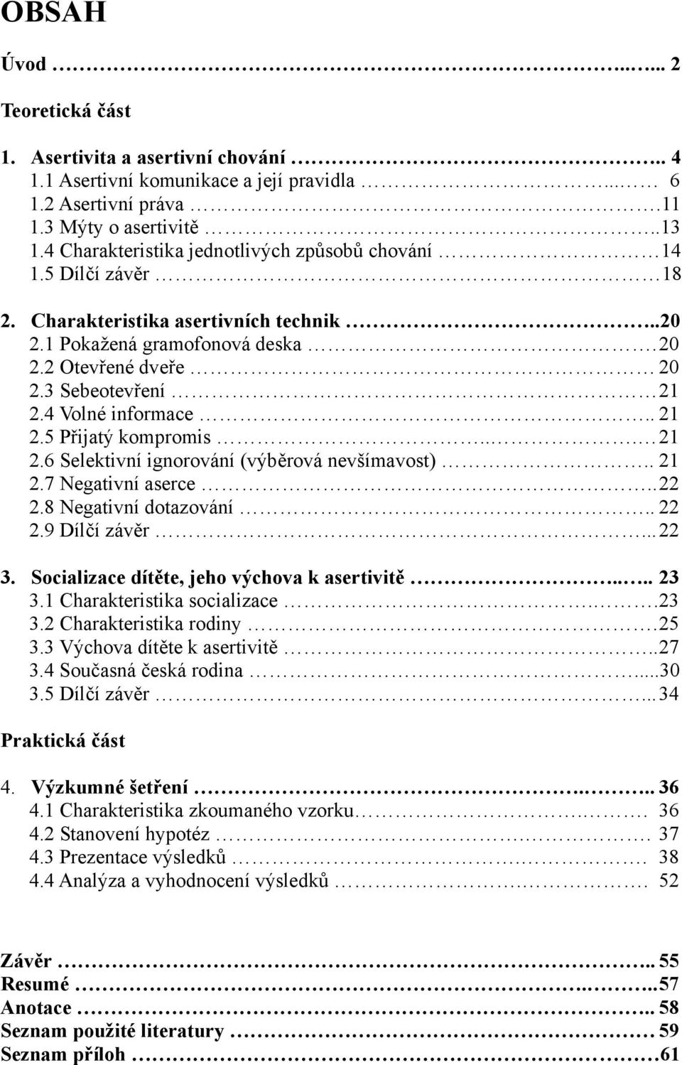 4 Volné informace.. 21 2.5 Přijatý kompromis... 21 2.6 Selektivní ignorování (výběrová nevšímavost).. 21 2.7 Negativní aserce.. 22 2.8 Negativní dotazování.. 22 2.9 Dílčí závěr... 22 3.