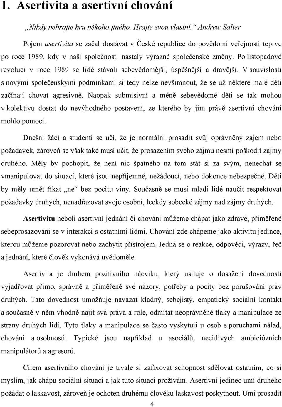 Po listopadové revoluci v roce 1989 se lidé stávali sebevědomější, úspěšnější a dravější.