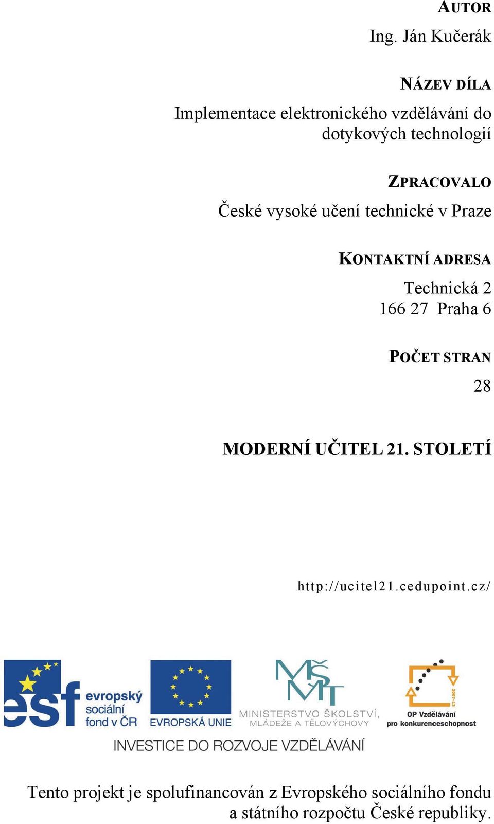 ZPRACOVALO České vysoké učení technické v Praze KONTAKTNÍ ADRESA Technická 2 166 27 Praha